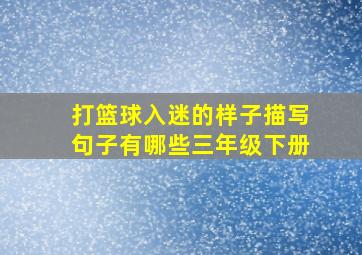 打篮球入迷的样子描写句子有哪些三年级下册