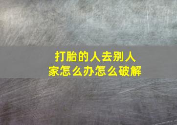 打胎的人去别人家怎么办怎么破解