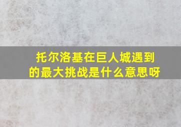 托尔洛基在巨人城遇到的最大挑战是什么意思呀