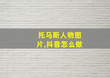 托马斯人物图片,抖音怎么做