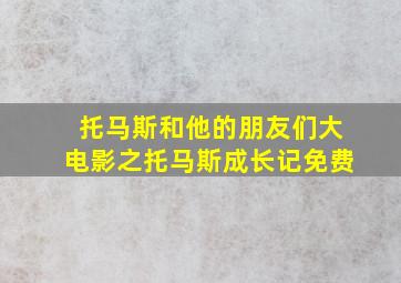 托马斯和他的朋友们大电影之托马斯成长记免费