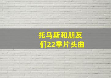 托马斯和朋友们22季片头曲