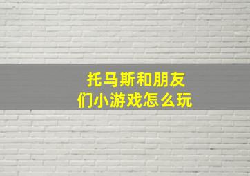 托马斯和朋友们小游戏怎么玩