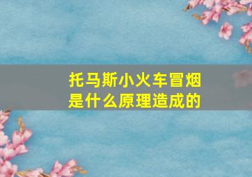 托马斯小火车冒烟是什么原理造成的