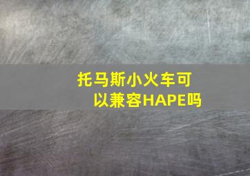 托马斯小火车可以兼容HAPE吗