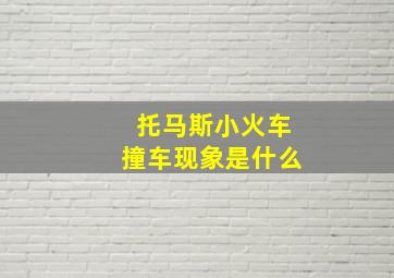 托马斯小火车撞车现象是什么