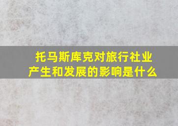 托马斯库克对旅行社业产生和发展的影响是什么