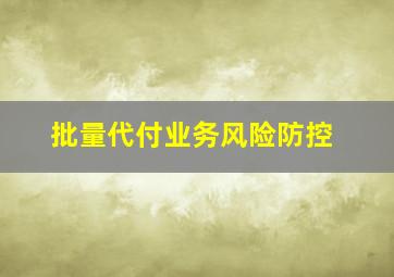 批量代付业务风险防控