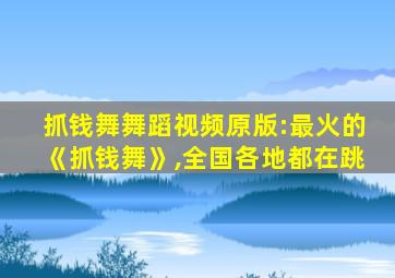 抓钱舞舞蹈视频原版:最火的《抓钱舞》,全国各地都在跳