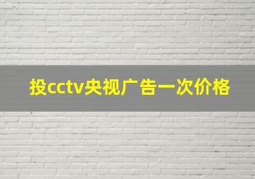 投cctv央视广告一次价格