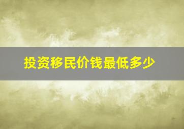 投资移民价钱最低多少