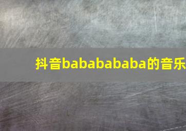 抖音bababababa的音乐