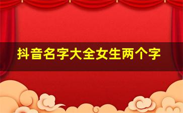 抖音名字大全女生两个字