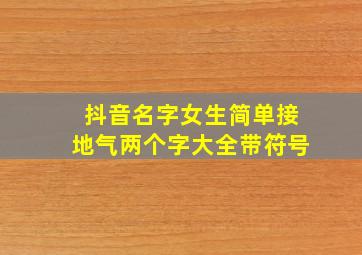 抖音名字女生简单接地气两个字大全带符号