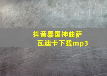 抖音泰国神曲萨瓦迪卡下载mp3