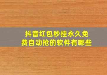 抖音红包秒挂永久免费自动抢的软件有哪些