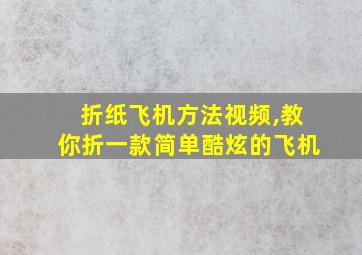 折纸飞机方法视频,教你折一款简单酷炫的飞机