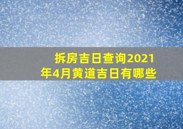 拆房吉日查询2021年4月黄道吉日有哪些