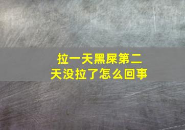 拉一天黑屎第二天没拉了怎么回事