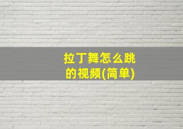 拉丁舞怎么跳的视频(简单)