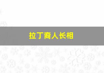 拉丁裔人长相