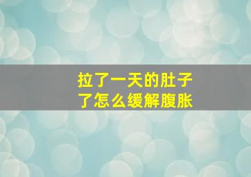 拉了一天的肚子了怎么缓解腹胀