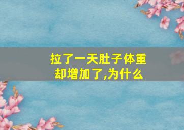 拉了一天肚子体重却增加了,为什么