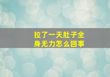 拉了一天肚子全身无力怎么回事