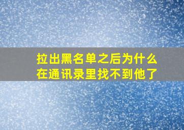 拉出黑名单之后为什么在通讯录里找不到他了