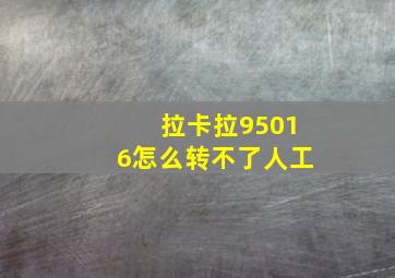 拉卡拉95016怎么转不了人工