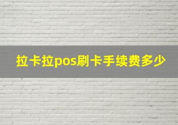 拉卡拉pos刷卡手续费多少