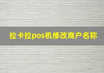 拉卡拉pos机修改商户名称