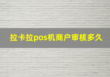 拉卡拉pos机商户审核多久