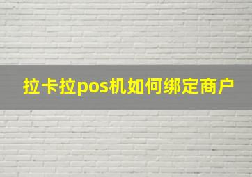 拉卡拉pos机如何绑定商户