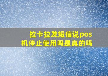 拉卡拉发短信说pos机停止使用吗是真的吗