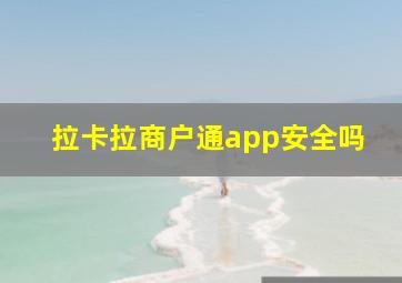 拉卡拉商户通app安全吗