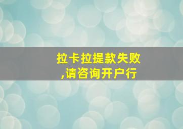 拉卡拉提款失败,请咨询开户行