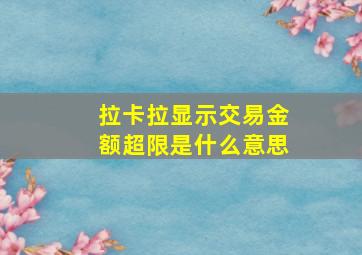 拉卡拉显示交易金额超限是什么意思