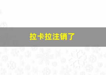 拉卡拉注销了