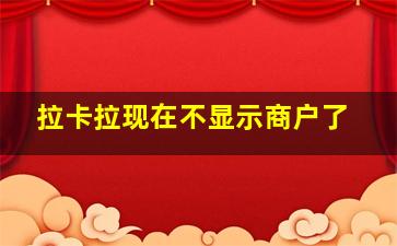 拉卡拉现在不显示商户了