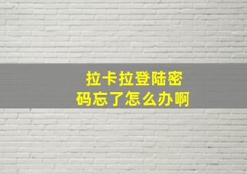 拉卡拉登陆密码忘了怎么办啊