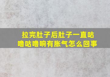 拉完肚子后肚子一直咕噜咕噜响有胀气怎么回事