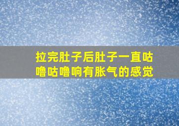 拉完肚子后肚子一直咕噜咕噜响有胀气的感觉