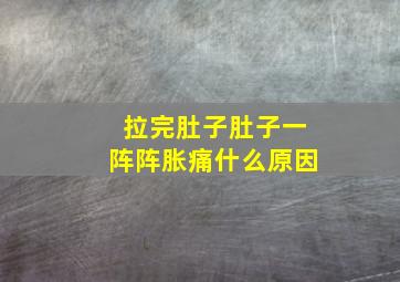 拉完肚子肚子一阵阵胀痛什么原因