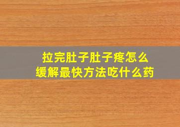 拉完肚子肚子疼怎么缓解最快方法吃什么药