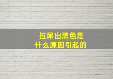 拉屎出黑色是什么原因引起的