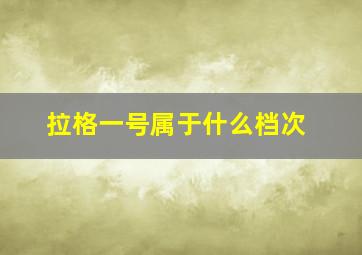 拉格一号属于什么档次