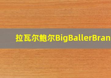 拉瓦尔鲍尔BigBallerBrand