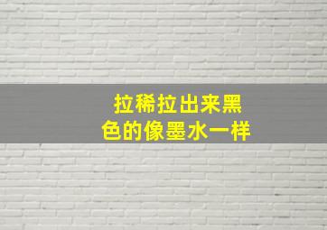 拉稀拉出来黑色的像墨水一样