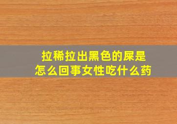 拉稀拉出黑色的屎是怎么回事女性吃什么药